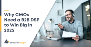 Why CMOs Need a B2B DSP to Win Big in 2025