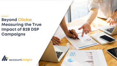 Beyond Clicks: Measuring the True Impact of B2B DSP Campaigns